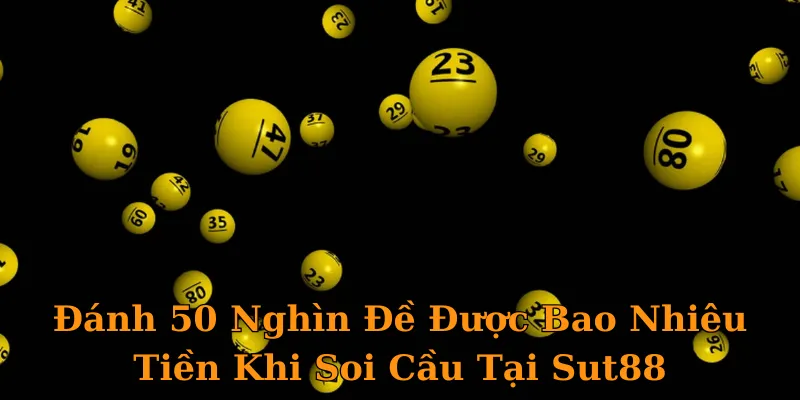 Đánh 50 Nghìn Đề Được Bao Nhiêu Tiền Khi Soi Cầu Tại Sut88