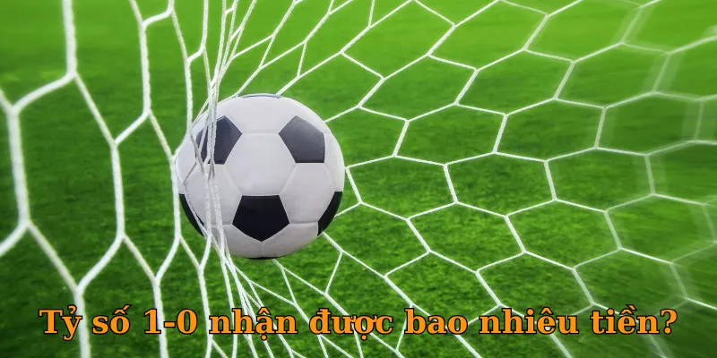 Tỷ số 1-0 nhận được bao nhiêu tiền?