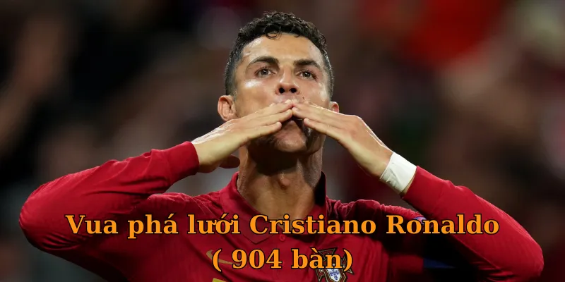 Vua phá lưới Cristiano Ronaldo ( 904 bàn)